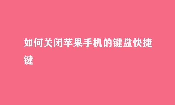 如何关闭苹果手机的键盘快捷键