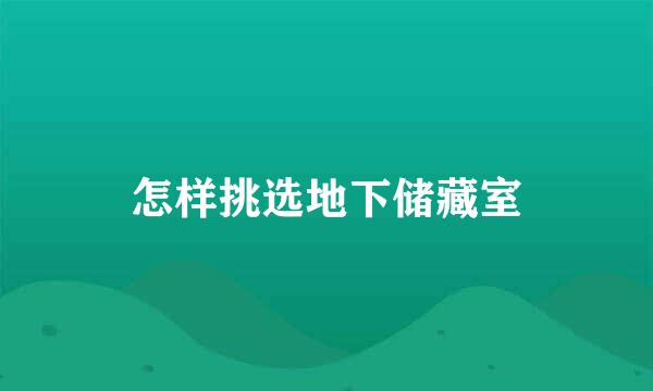 怎样挑选地下储藏室