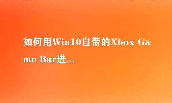 如何用Win10自带的Xbox Game Bar进行游戏录屏
