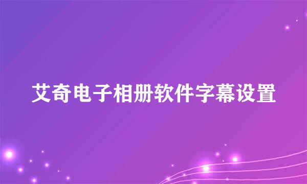 艾奇电子相册软件字幕设置