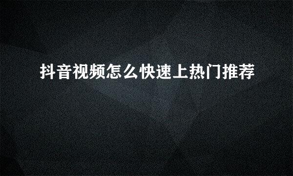 抖音视频怎么快速上热门推荐