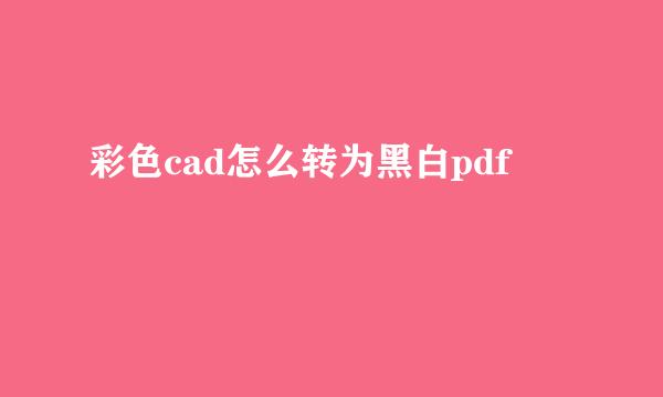 彩色cad怎么转为黑白pdf