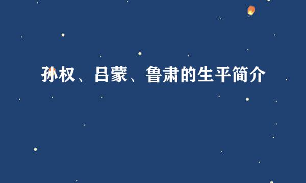 孙权、吕蒙、鲁肃的生平简介