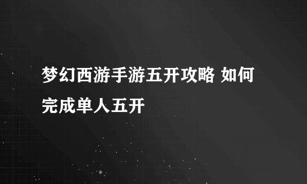 梦幻西游手游五开攻略 如何完成单人五开