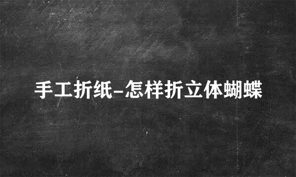 手工折纸-怎样折立体蝴蝶