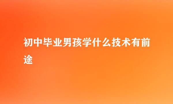 初中毕业男孩学什么技术有前途