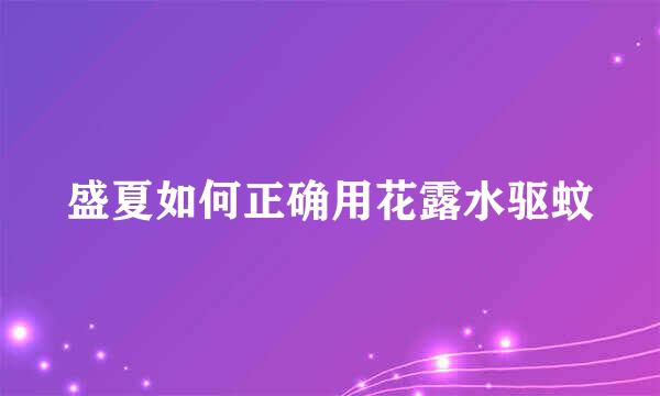 盛夏如何正确用花露水驱蚊
