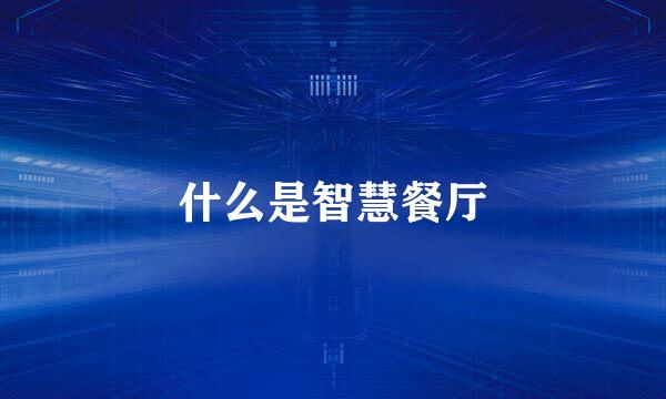 什么是智慧餐厅