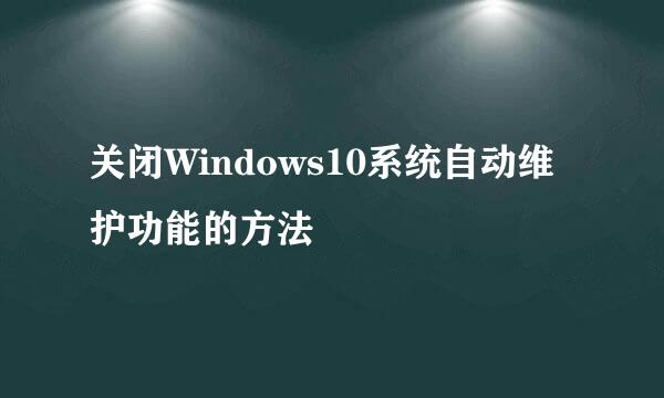 关闭Windows10系统自动维护功能的方法
