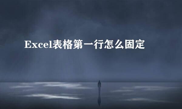 Excel表格第一行怎么固定