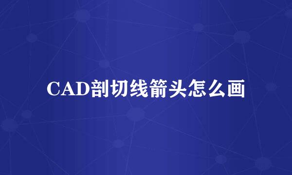 CAD剖切线箭头怎么画
