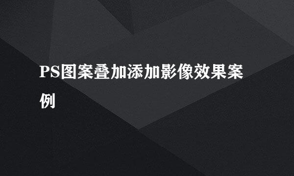 PS图案叠加添加影像效果案例