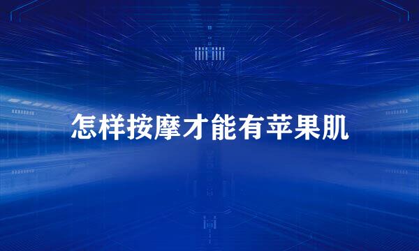 怎样按摩才能有苹果肌