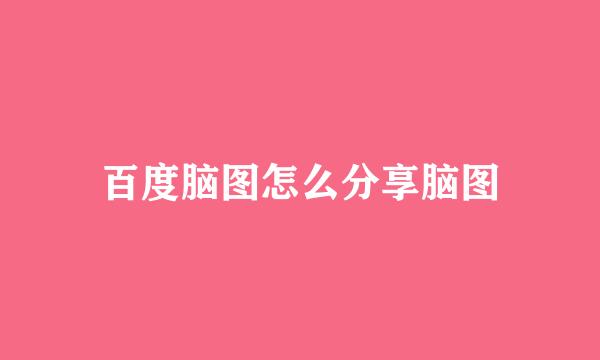 百度脑图怎么分享脑图