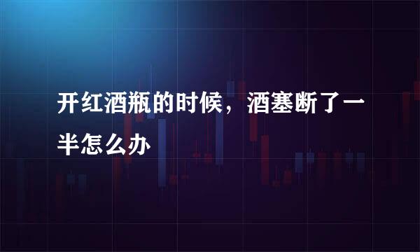 开红酒瓶的时候，酒塞断了一半怎么办