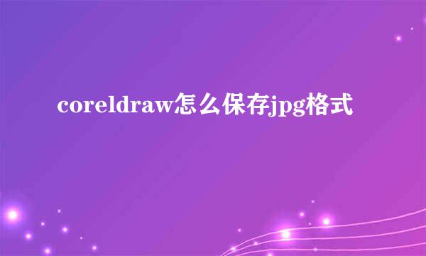 coreldraw怎么保存jpg格式