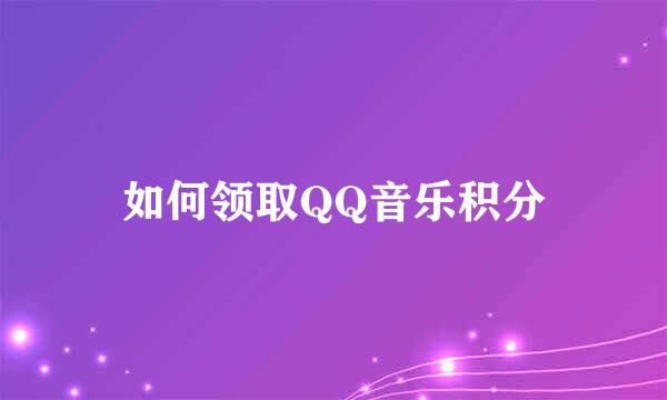 如何领取QQ音乐积分