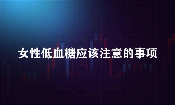 女性低血糖应该注意的事项