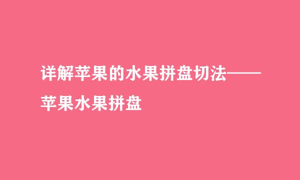 详解苹果的水果拼盘切法——苹果水果拼盘