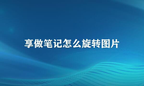 享做笔记怎么旋转图片