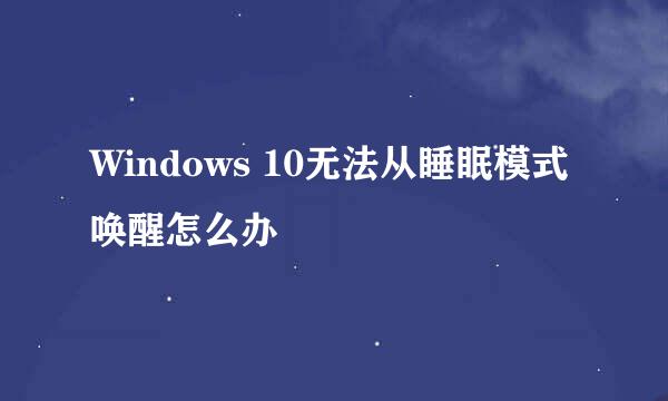 Windows 10无法从睡眠模式唤醒怎么办