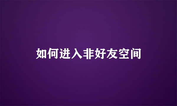 如何进入非好友空间