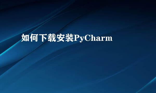 如何下载安装PyCharm