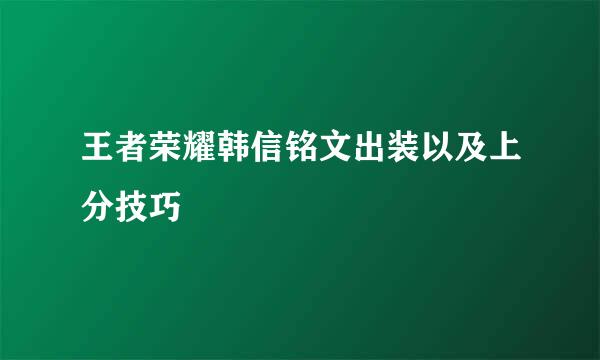 王者荣耀韩信铭文出装以及上分技巧