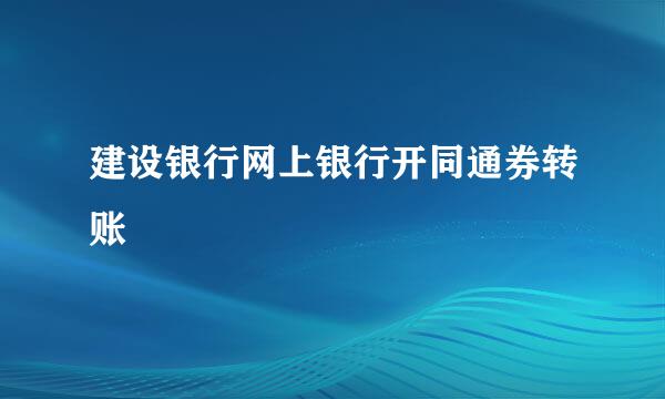 建设银行网上银行开同通券转账