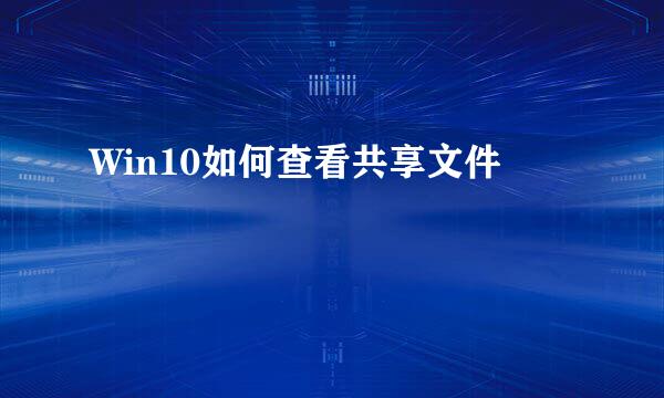 Win10如何查看共享文件