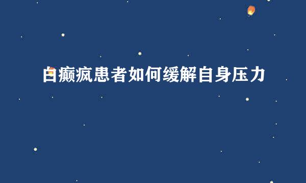 白癫疯患者如何缓解自身压力