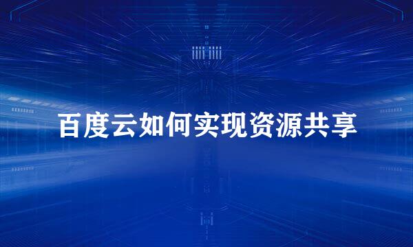 百度云如何实现资源共享