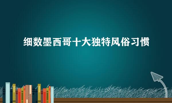 细数墨西哥十大独特风俗习惯