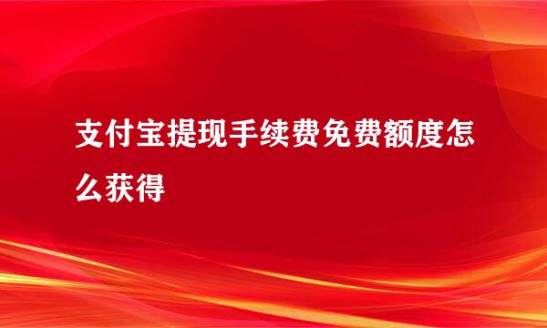支付宝提现手续费免费额度怎么获得