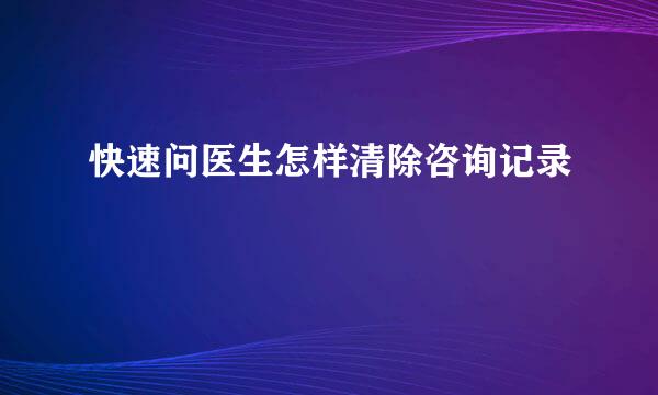 快速问医生怎样清除咨询记录