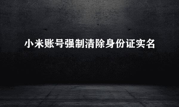 小米账号强制清除身份证实名
