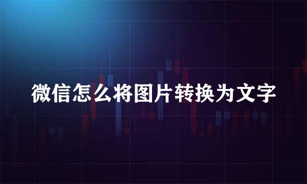 微信怎么将图片转换为文字