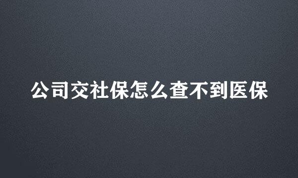 公司交社保怎么查不到医保