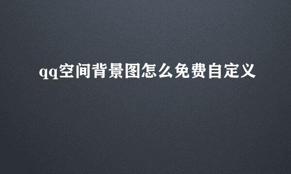 qq空间背景图怎么免费自定义