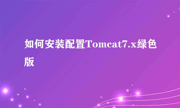 如何安装配置Tomcat7.x绿色版