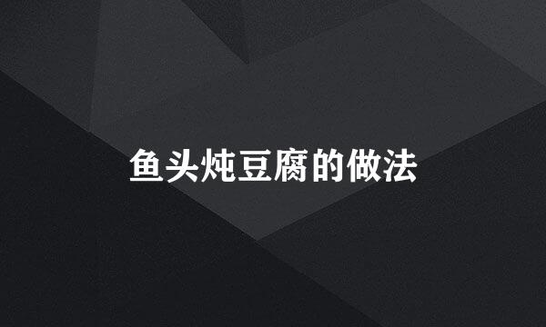 鱼头炖豆腐的做法