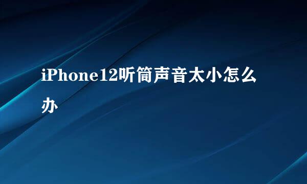 iPhone12听筒声音太小怎么办