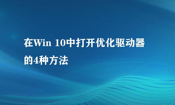 在Win 10中打开优化驱动器的4种方法