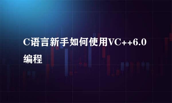 C语言新手如何使用VC++6.0编程