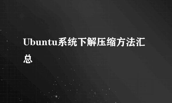 Ubuntu系统下解压缩方法汇总