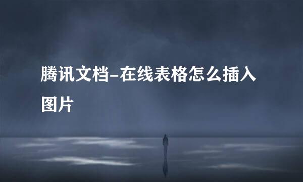 腾讯文档-在线表格怎么插入图片