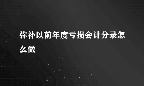 弥补以前年度亏损会计分录怎么做
