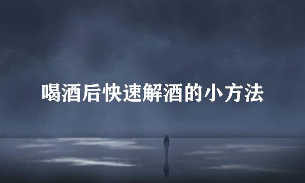 喝酒后快速解酒的小方法