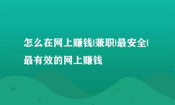 怎么在网上赚钱|兼职|最安全|最有效的网上赚钱