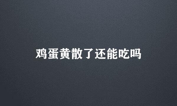 鸡蛋黄散了还能吃吗